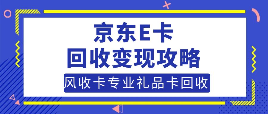 京东e卡回收方法实用大全，正规回收流程指南