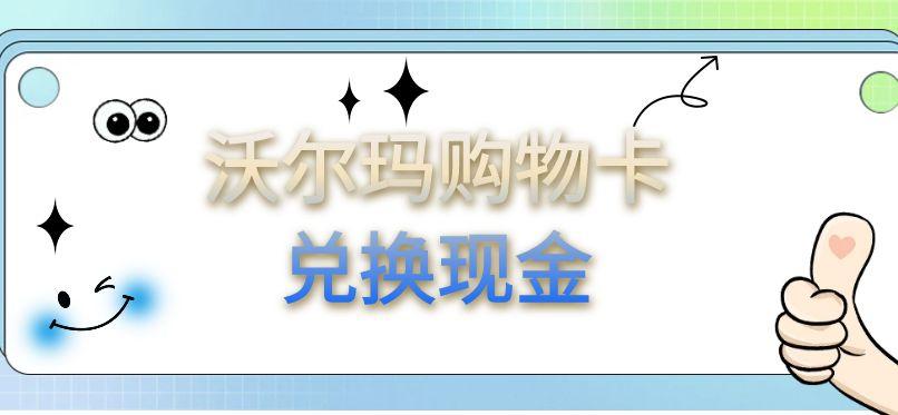 闲置沃尔玛购物卡如何兑换现金？兑换方式、步骤全解析