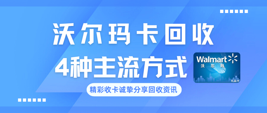 沃尔玛购物卡回收|4种主流回收方式|盘活闲置购物卡