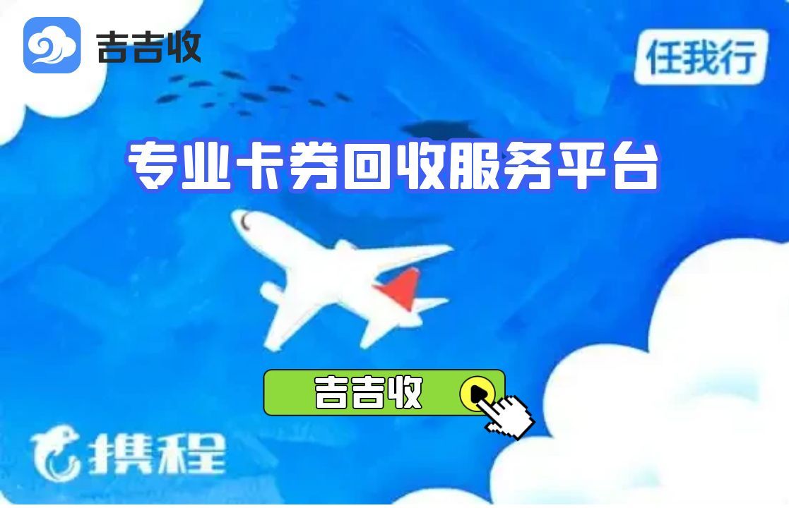 携程任我行礼品卡回收：吉吉收流程与价值的深度解析