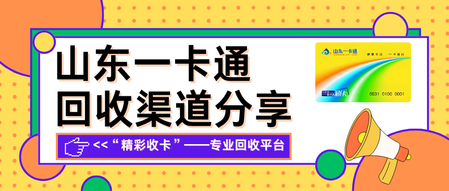 山东一卡通回收靠谱渠道“精彩收卡”全面解析！