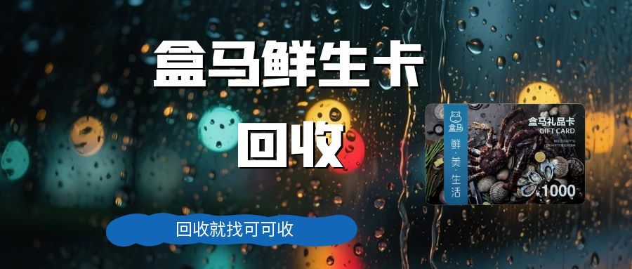 盒马鲜生礼品卡闲置？2025 超实用回收指南，轻松盘活资产