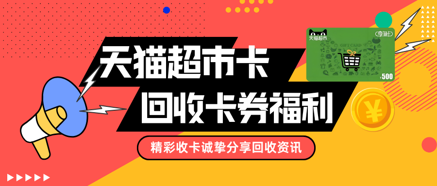 天猫超市卡回收|精彩收卡平台诚挚分享价值转化与回收时机指南！