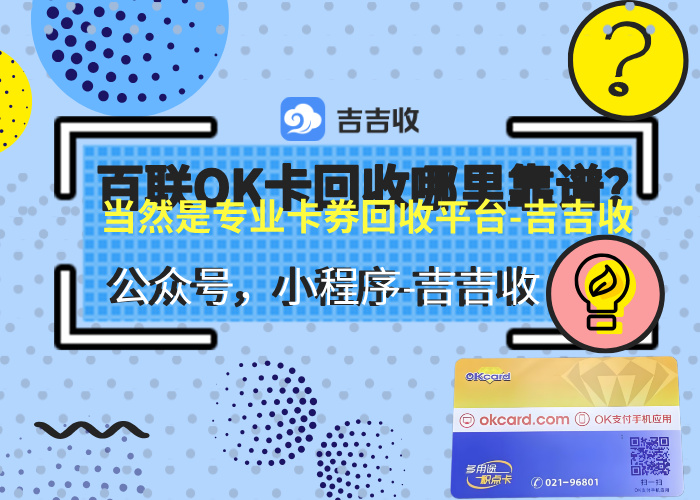 百联 OK 卡回收：闭眼入秒到账资质平台 - 吉吉收！