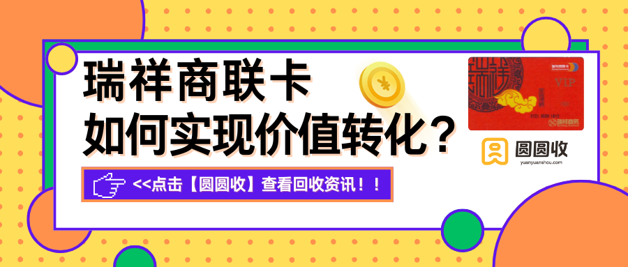 瑞祥商联卡如何实现价值转化？”圆圆收“讲解回收变量解析！
